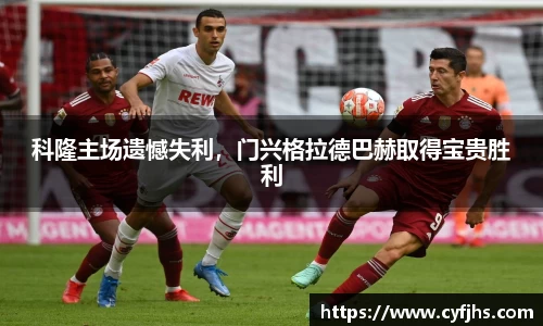 科隆主场遗憾失利，门兴格拉德巴赫取得宝贵胜利