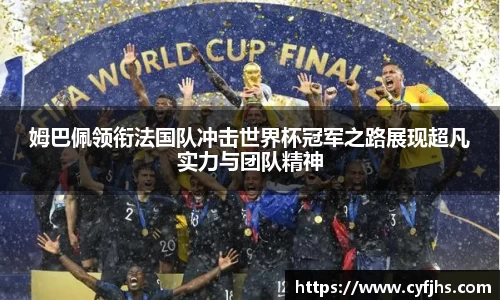 姆巴佩领衔法国队冲击世界杯冠军之路展现超凡实力与团队精神
